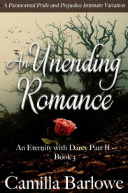 An Unending Romance: A Paranormal Pride and Prejudice Intimate Variation An Eternity with Darcy, #6【電子書籍】[ Camilla Barlowe ]
