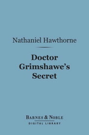 Doctor Grimshawe's Secret (Barnes & Noble Digital Library) A Romance【電子書籍】[ Nathaniel Hawthorne ]