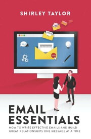 Emails Essentials How to write effective emails and build great relationships one message at a time【電子書籍】[ Shirley Taylor ]