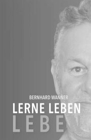 Lerne LEBEN leben【電子書籍】[ Bernhard Wanner ]