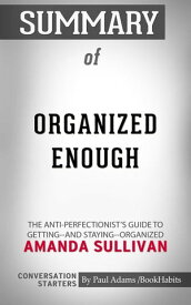 Summary of Organized Enough The Anti-Perfectionist's Guide to Getting--and Staying--Organized | Conversation Starters【電子書籍】[ Paul Adams ]