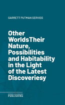 Other WorldsTheir Nature, Possibilities and Habitability in the Light of the Latest Discoveries