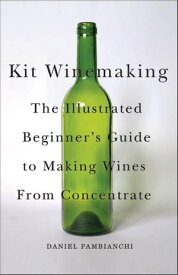 Kit Winemaking: The Illustrated Beginner's Guide to Making Wine from Concentrate The Illustrated Beginner's Guide to Making Wine from Concentrate【電子書籍】[ Daniel Pambianchi ]