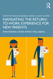 Navigating the Return-to-Work Experience for New Parents Maintaining Work-Family Well-Being【電子書籍】