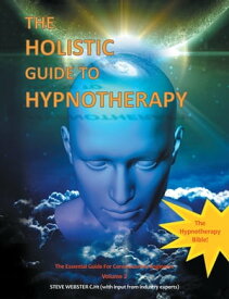 The Holistic Guide to Hypnotherapy The Essential Guide for Consciousness Engineers Volume 2【電子書籍】[ Steve Webster ]