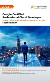 Google Certified Professional Cloud Developer: Study Guide with Practice Questions and Labs: Second Edition - 2023 Google Certified Professional Cloud Developer【電子書籍】[ IP Specialist ]