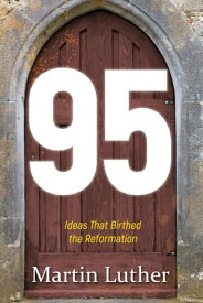 95 The Ideas That Birthed the Reformation【電子書籍】[ Martin Luther ]