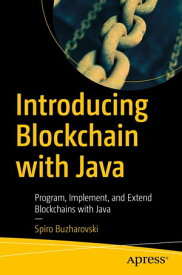 Introducing Blockchain with Java Program, Implement, and Extend Blockchains with Java【電子書籍】[ Spiro Buzharovski ]