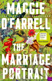 The Marriage Portrait the Instant Sunday Times Bestseller, Shortlisted for the Women's Prize for Fiction 2023【電子書籍】[ Maggie O'Farrell ]