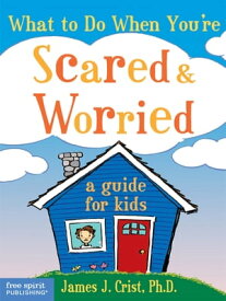 What to Do When You're Scared & Worried: A Guide for Kids【電子書籍】[ James J. Crist ]