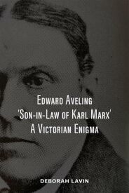 Edward Aveling, 'Son-in-Law of Karl Marx' A Victorian Enigma【電子書籍】[ Deborah Lavin ]