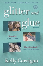 Glitter and Glue A Memoir【電子書籍】[ Kelly Corrigan ]