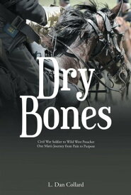 Dry Bones Civil War Soldier to Wild West Preacher One ManaEUR(tm)s Journey from Pain to Purpose【電子書籍】[ L. Dan Collard ]