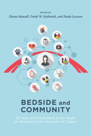 Bedside and Community 50 Years of Contributions to the Health of Albertans from the University of Calgary【電子書籍】