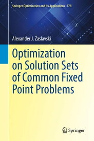 Optimization on Solution Sets of Common Fixed Point Problems【電子書籍】[ Alexander J. Zaslavski ]
