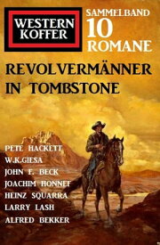 Revolverm?nner in Tombstone: Western Koffer Sammelband 10 Romane【電子書籍】[ Alfred Bekker ]