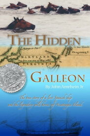 The Hidden Galleon The True Story of a Lost Spanish Ship and the Wild Horses of Assateague Island【電子書籍】[ john Amrhein ]