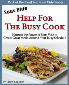 Sous Vide: Help for the Busy Cook【電子書籍】[ Jason Logsdon ]