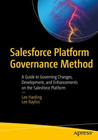 Salesforce Platform Governance Method A Guide to Governing Changes, Development, and Enhancements on the Salesforce Platform【電子書籍】[ Lee Harding ]