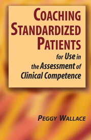 Coaching Standardized Patients For Use in the Assessment of Clinical Competence【電子書籍】[ Peggy Wallace, PhD ]