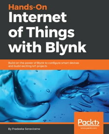 Hands-On Internet of Things with Blynk Build on the power of Blynk to configure smart devices and build exciting IoT projects【電子書籍】[ Pradeeka Seneviratne ]