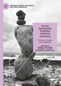 Art and Sustainability Transitions in Business and Society Theoretical Insights and Engagement【電子書籍】