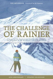 The Challenge of Rainier, 40th Anniversary A Record of the Explorations and Ascents, Triumphs and Tragedies on the Northwest's Greatest Mountain, 4th Edition【電子書籍】[ Dee Molenaar ]