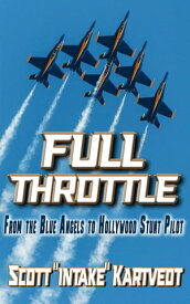 Full Throttle: From the Blue Angels to Hollywood Stunt Pilot【電子書籍】[ Scott Kartvedt ]