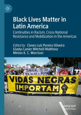 Black Lives Matter in Latin America Continuities in Racism, Cross-National Resistance and Mobilization in the Americas