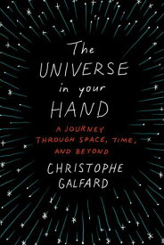 The Universe in Your Hand A Journey Through Space, Time, and Beyond【電子書籍】[ Christophe Galfard ]