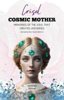 Crisol. Cosmic Mother. Memories of the Soul that creates Universes