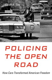Policing the Open Road How Cars Transformed American Freedom【電子書籍】[ Sarah A. Seo ]