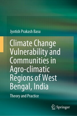 Climate Change Vulnerability and Communities in Agro-climatic Regions of West Bengal, India Theory and Practice