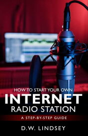 HOW TO START YOUR OWN INTERNET RADIO STATION...A step by step guide【電子書籍】[ D.W. Lindsey ]