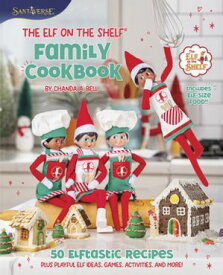 The Elf on the Shelf Family Cookbook 50 Elftastic Recipes, Plus Playful Elf Ideas, Games, Activities, and More!【電子書籍】[ Chanda A. Bell ]