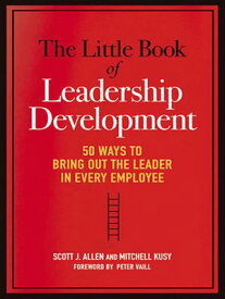 The Little Book of Leadership Development 50 Ways to Bring Out the Leader in Every Employee【電子書籍】[ Stephanie Allen ]