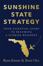 Sunshine State Strategy Your Essential Guide to Becoming a Florida Resident【電子書籍】[ Ryan Kinser ]