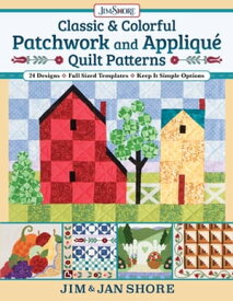 Classic & Colorful Patchwork and Appliqu? Quilt Patterns 24 Designs ? Full Sized Templates ? Keep It Simple Options【電子書籍】[ Jan and Jim Shore ]