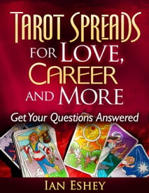 Tarot Spreads for Love, Career and More: Get Your Questions Answered【電子書籍】[ Ian Eshey ]