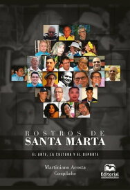 Rostros de Santa Marta El arte, la cultura y el deporte【電子書籍】[ Martiniano Acosta ]