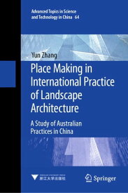 Place Making in International Practice of Landscape Architecture A Study of Australian Practices in China【電子書籍】[ Yun Zhang ]