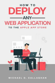 How to Deploy Any Web Application to the Apple App Store【電子書籍】[ Michael D Callaghan ]