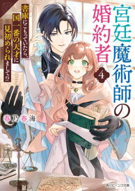 宮廷魔術師の婚約者4　書庫にこもっていたら、国一番の天才に見初められまして!?【電子特典付き】【電子書籍】[ 春乃　春海 ]