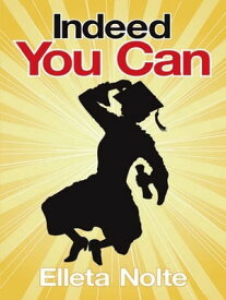 Indeed You Can: A True Story Edged in Humor to Inspire All Ages to Rush Forward with Arms Outstretched and Embrace Life【電子書籍】[ Elleta Nolte ]