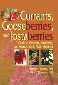 Currants, Gooseberries, and Jostaberries A Guide for Growers, Marketers, and Researchers in North America【電子書籍】[ Danny Barney ]