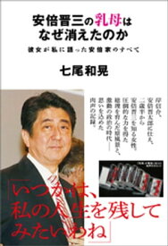 安倍晋三の乳母はなぜ消えたのか　彼女が私に語った安倍家のすべて【電子書籍】[ 七尾和晃 ]