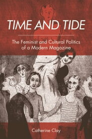 Time and Tide The Feminist and Cultural Politics of a Modern Magazine【電子書籍】[ Catherine Clay ]