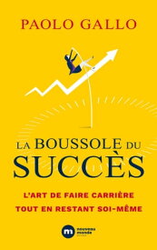 La boussole du succ?s L'art de faire carri?re tout en restant soi-m?me【電子書籍】[ Paolo Gallo ]