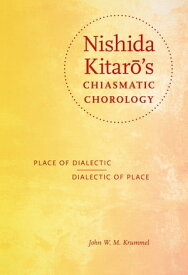 Nishida Kitar?'s Chiasmatic Chorology Place of Dialectic, Dialectic of Place【電子書籍】[ John W. M. Krummel ]