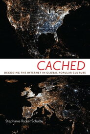 Cached Decoding the Internet in Global Popular Culture【電子書籍】[ Stephanie Ricker Schulte ]